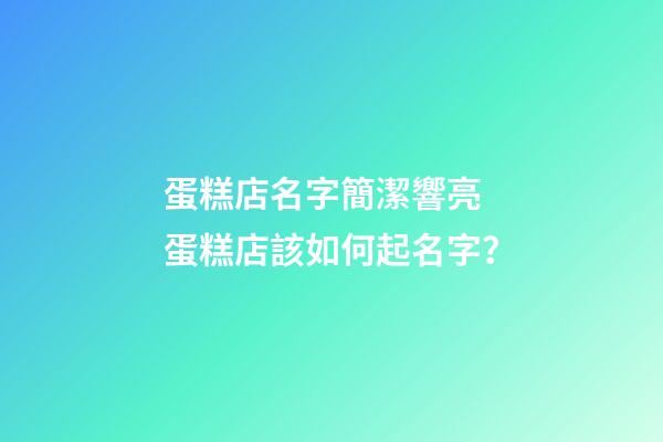 蛋糕店名字簡潔響亮 蛋糕店該如何起名字？